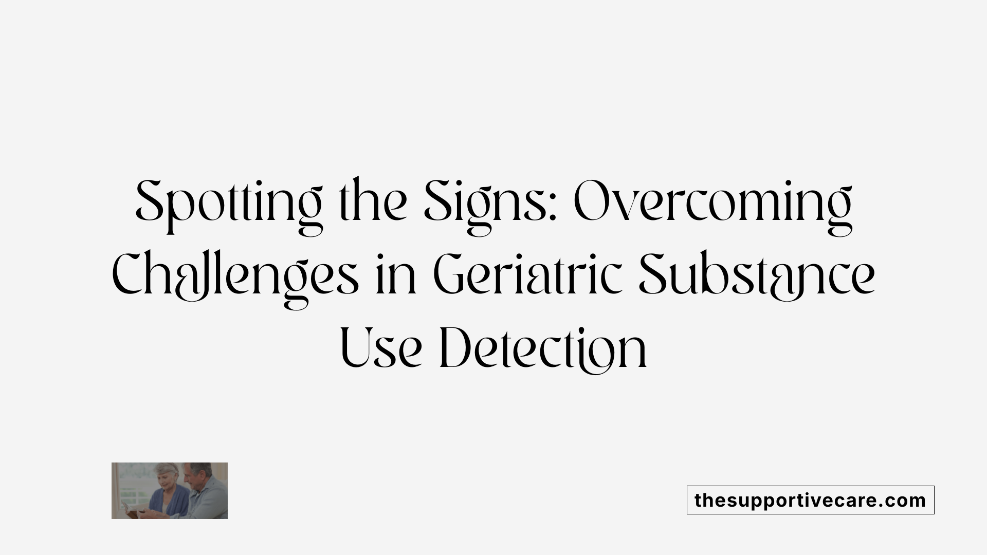 Spotting the Signs: Overcoming Challenges in Geriatric Substance Use Detection