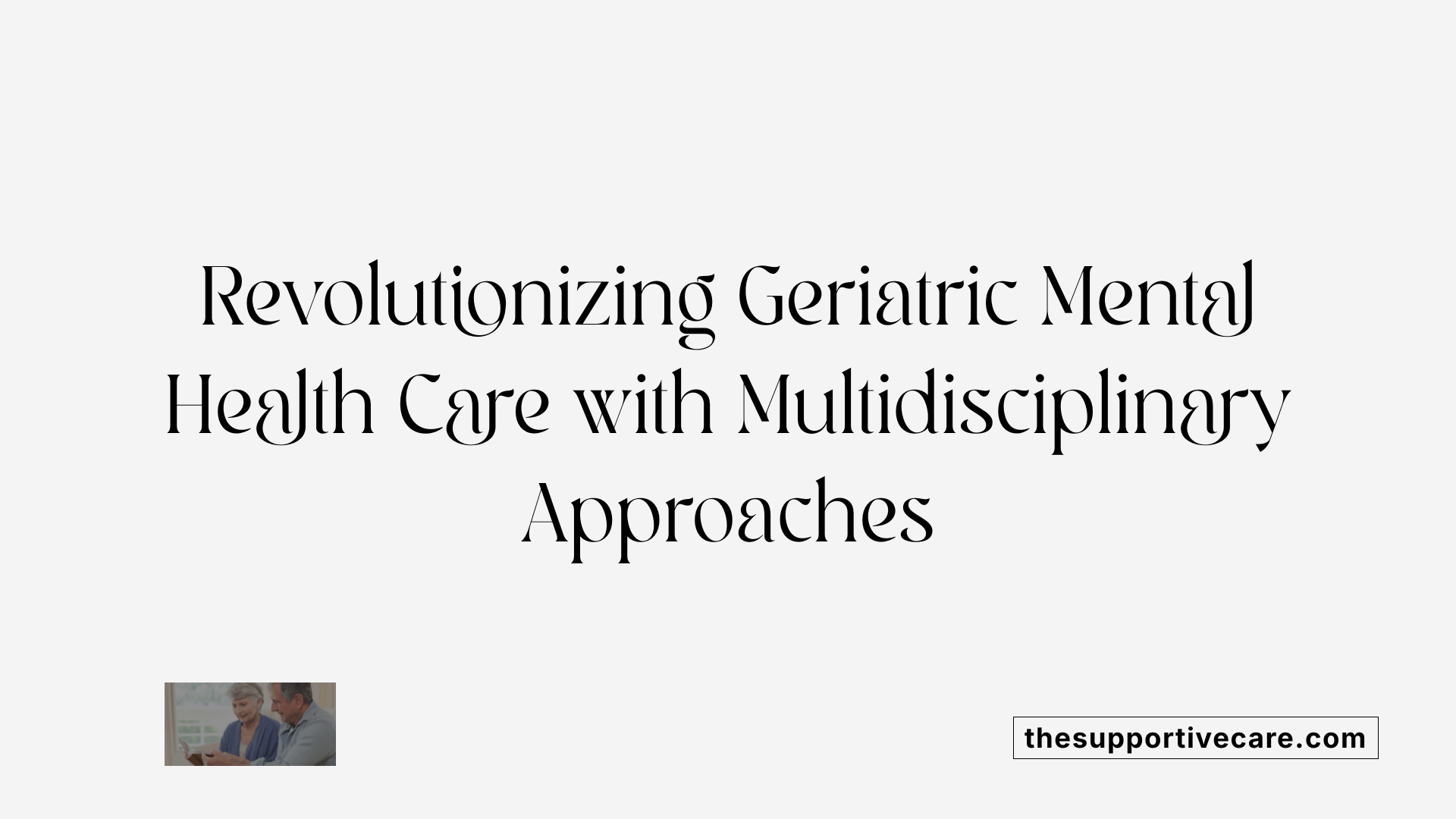 Revolutionizing Geriatric Mental Health Care with Multidisciplinary Approaches