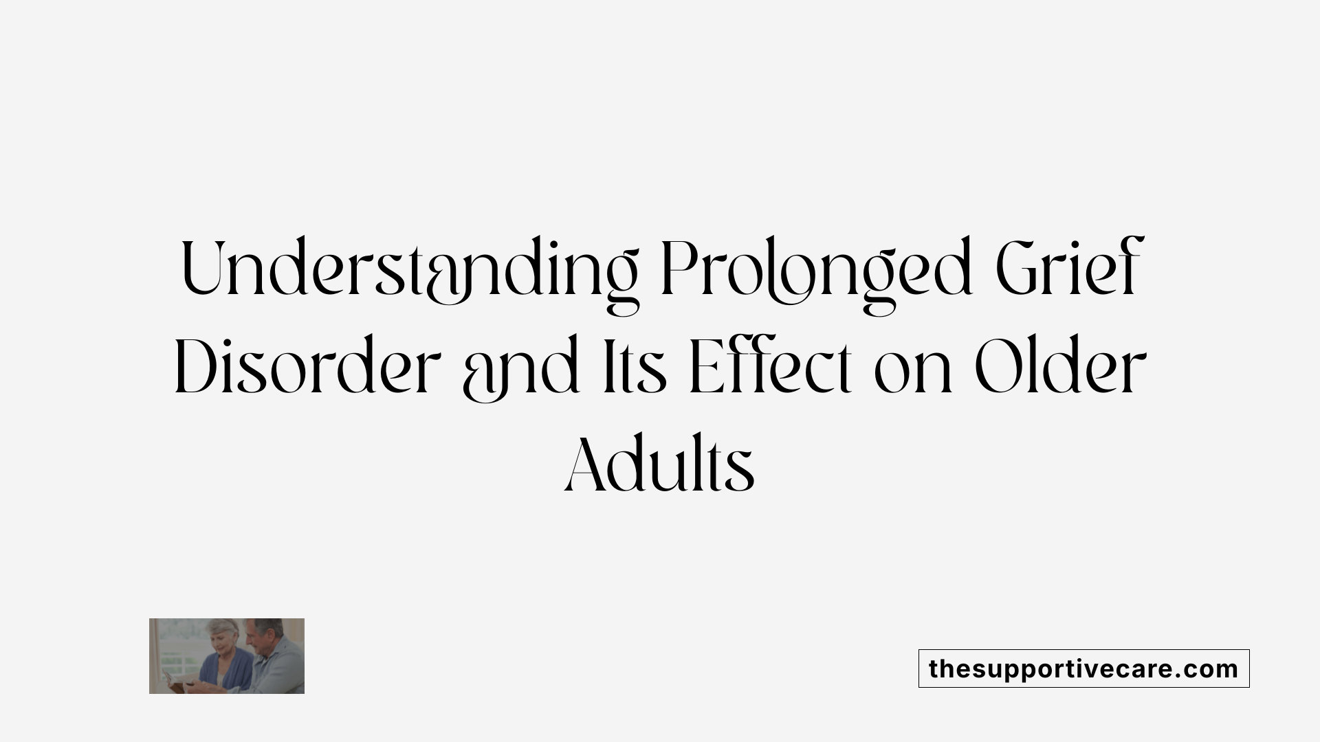 Understanding Prolonged Grief Disorder and Its Effect on Older Adults