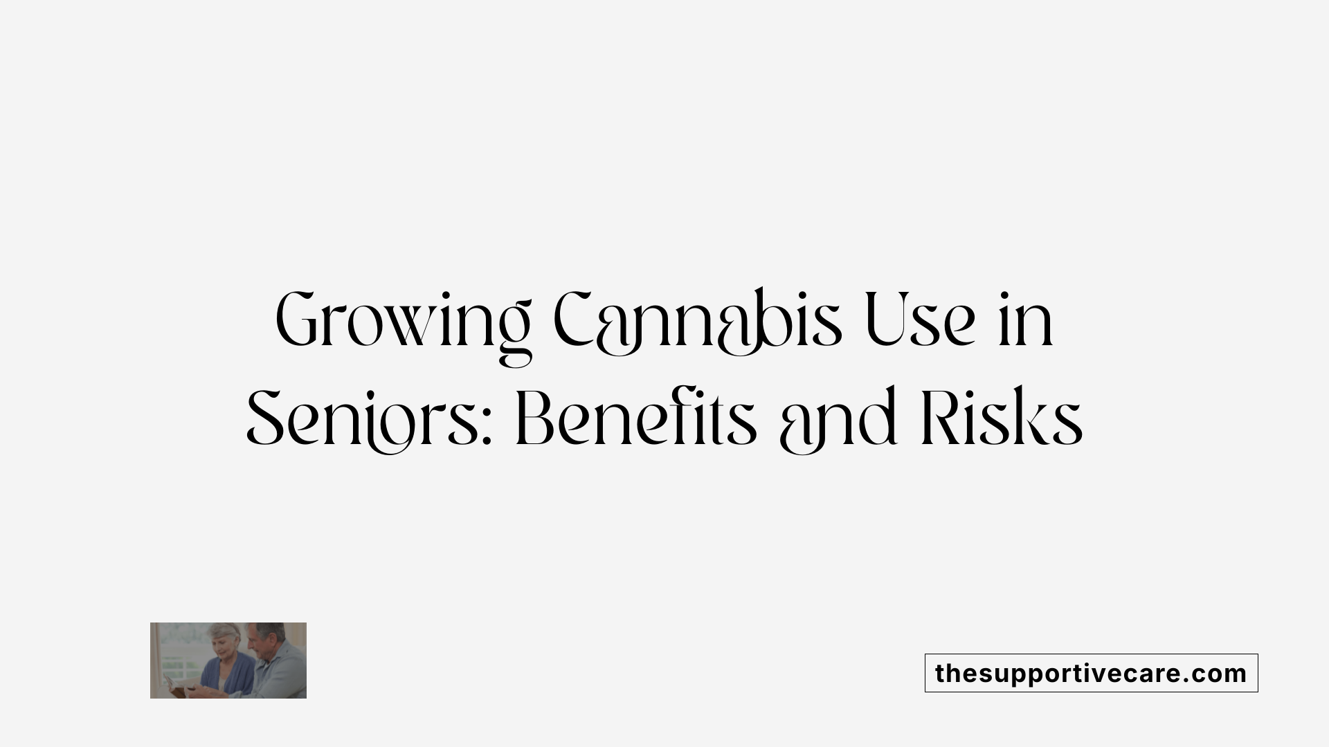 Growing Cannabis Use in Seniors: Benefits and Risks