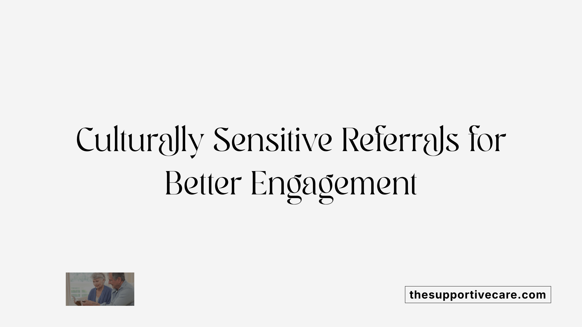 Culturally Sensitive Referrals for Better Engagement