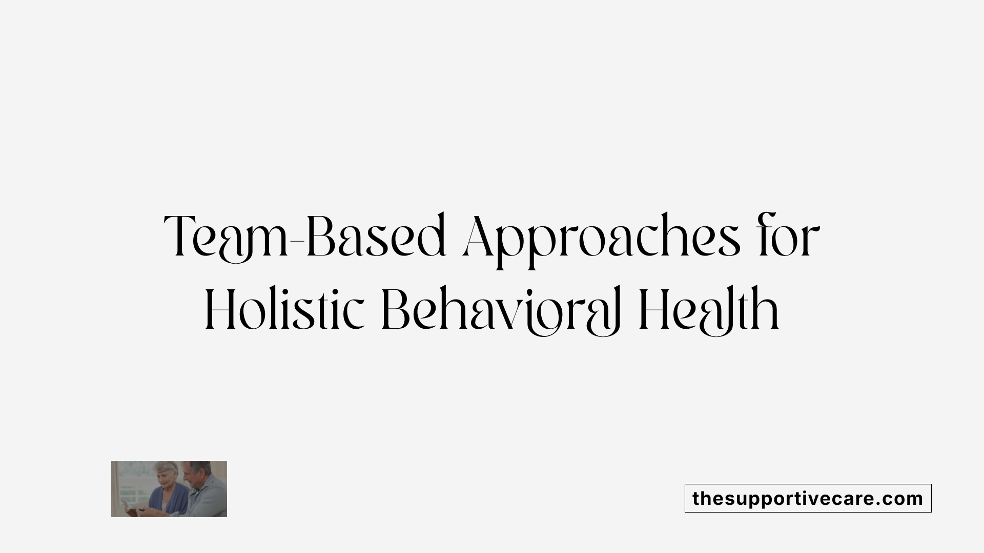 Team-Based Approaches for Holistic Behavioral Health