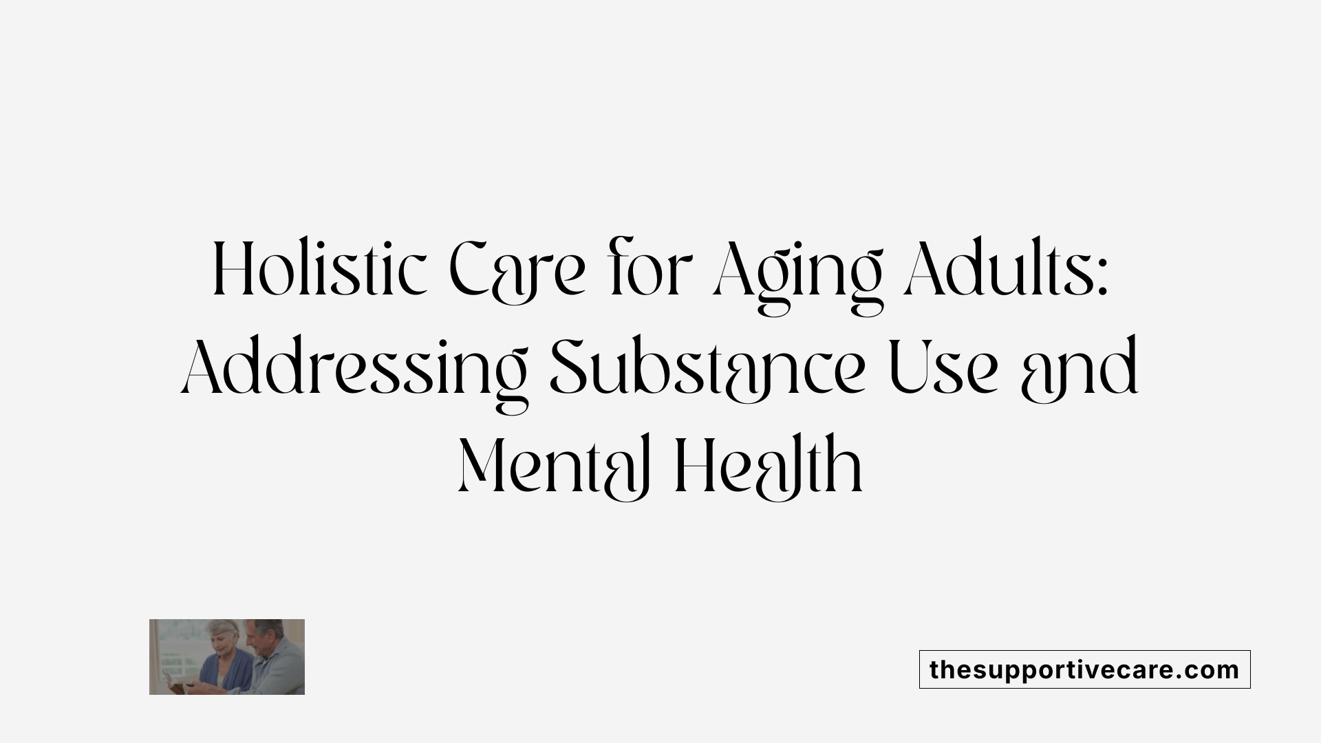 Holistic Care for Aging Adults: Addressing Substance Use and Mental Health