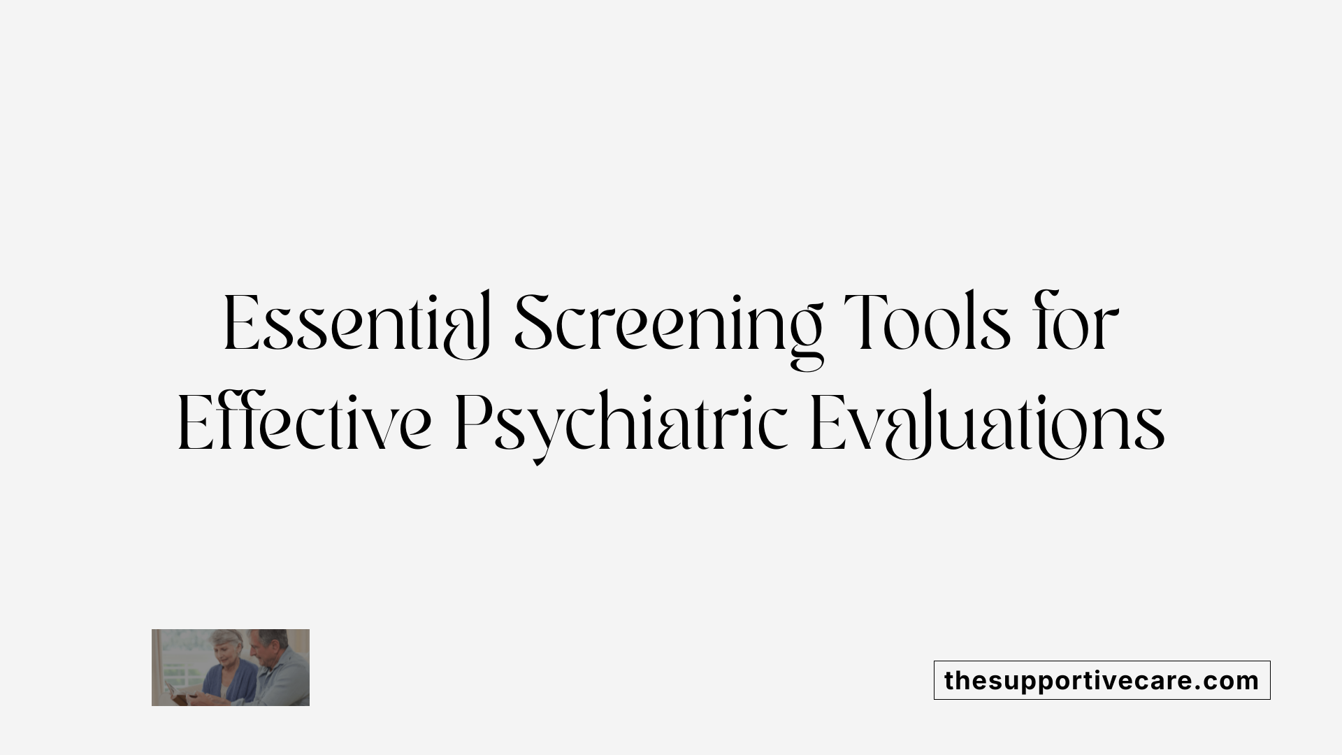 Essential Screening Tools for Effective Psychiatric Evaluations
