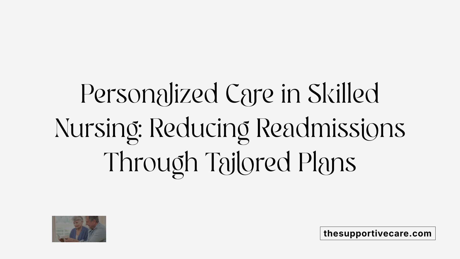 Personalized Care in Skilled Nursing: Reducing Readmissions Through Tailored Plans