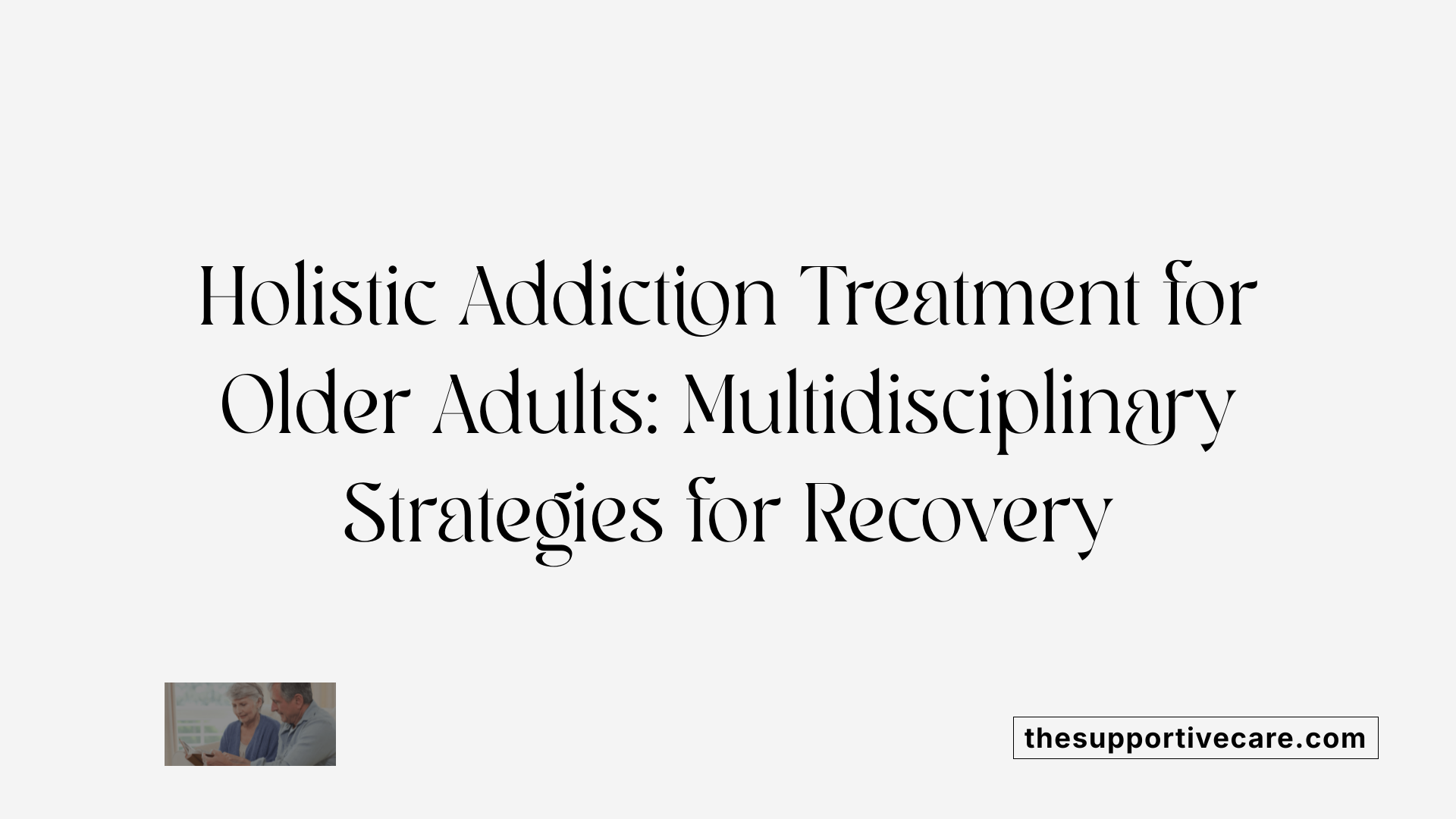 Holistic Addiction Treatment for Older Adults: Multidisciplinary Strategies for Recovery