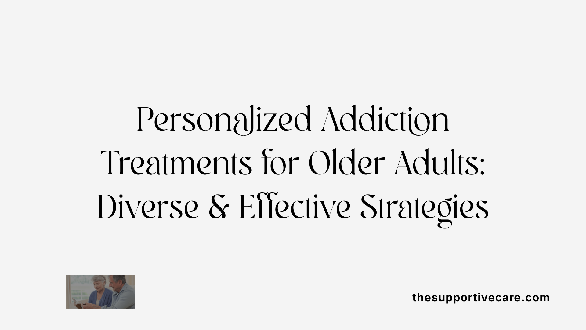 Personalized Addiction Treatments for Older Adults: Diverse &amp; Effective Strategies