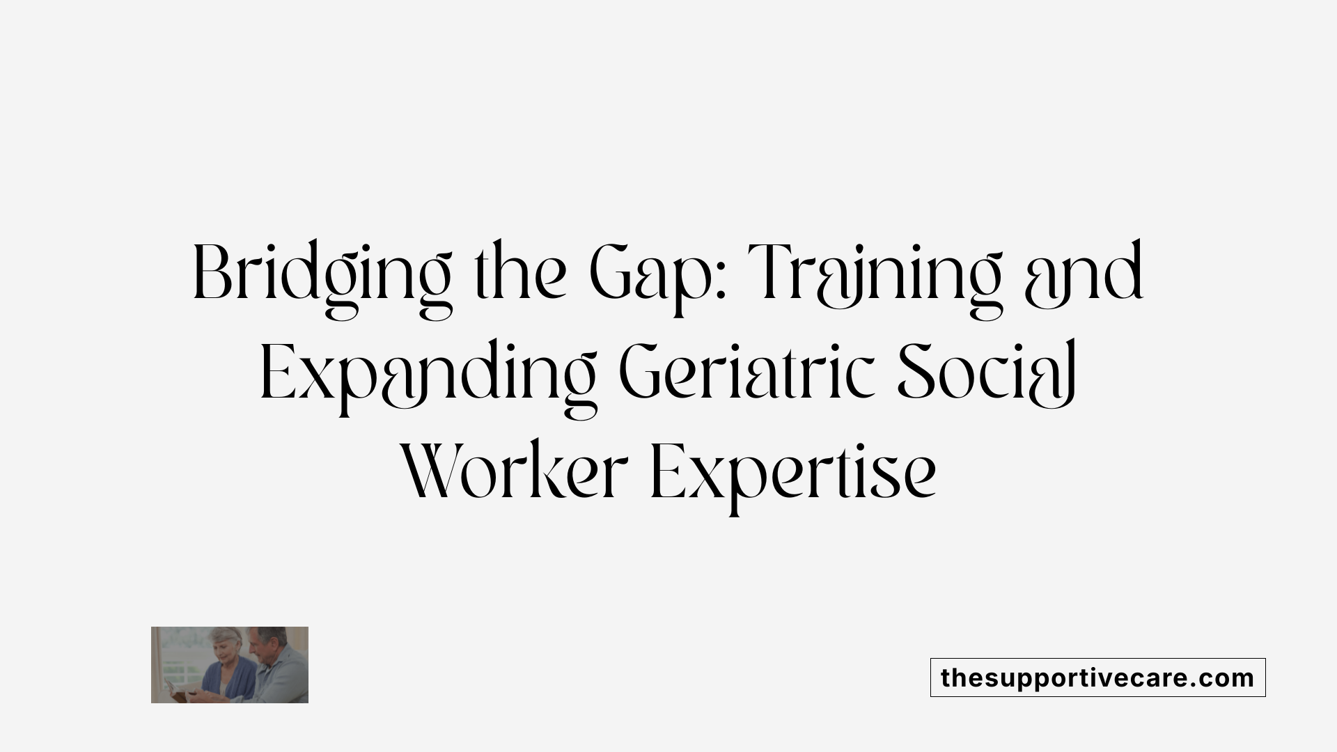 Bridging the Gap: Training and Expanding Geriatric Social Worker Expertise