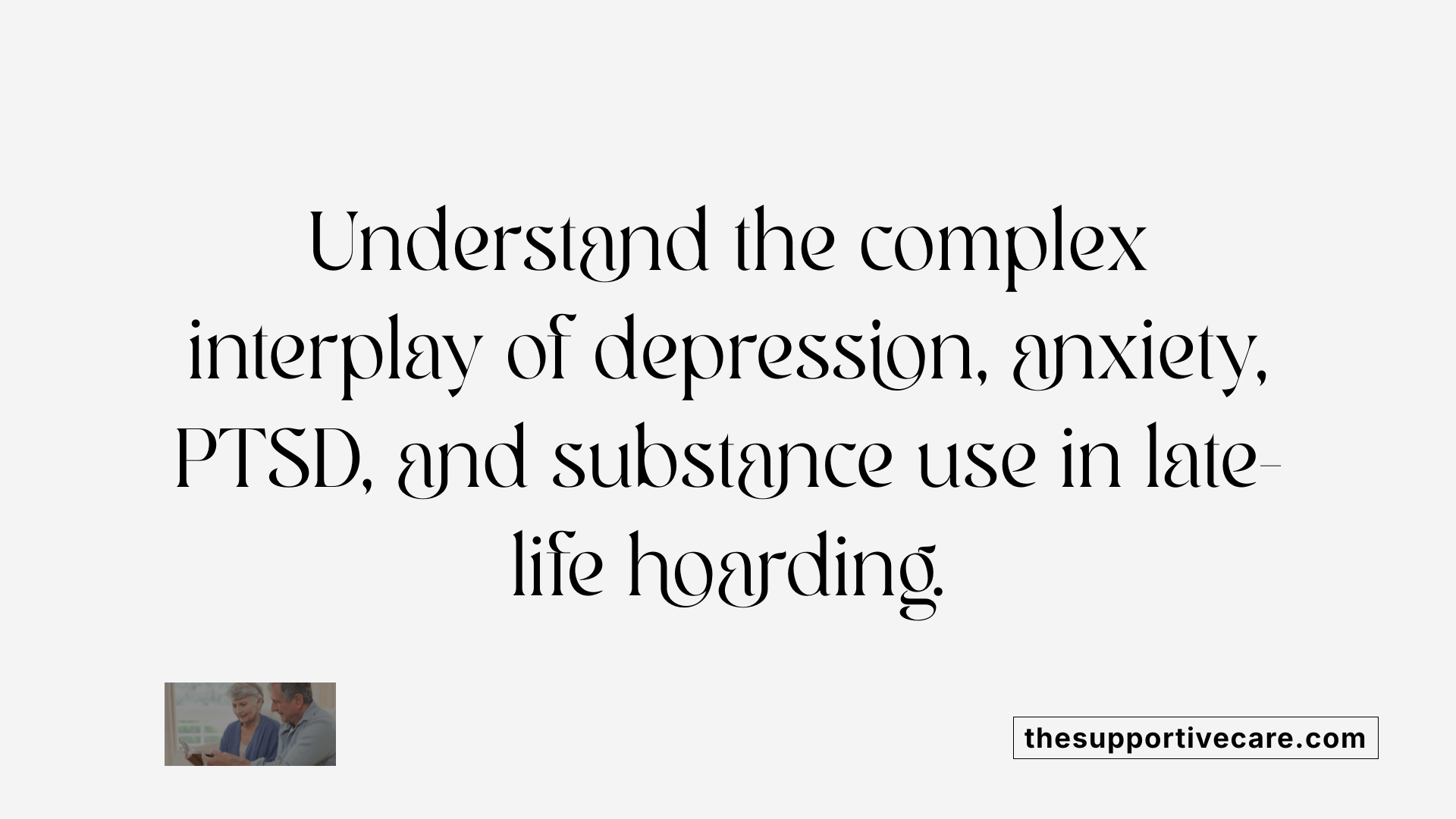 Understand the complex interplay of depression, anxiety, PTSD, and substance use in late-life hoarding.