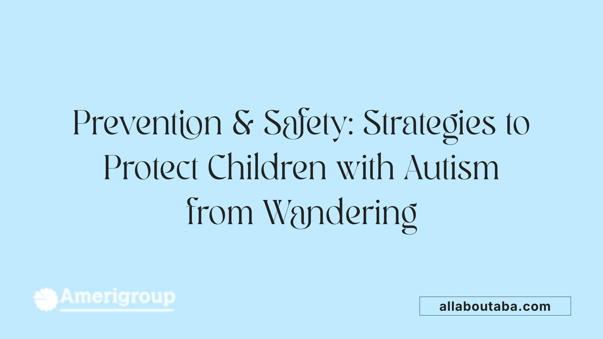 Prevention &amp; Safety: Strategies to Protect Children with Autism from Wandering