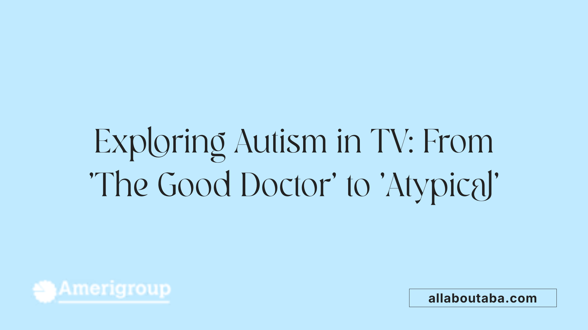 Exploring Autism in TV: From 'The Good Doctor' to 'Atypical'