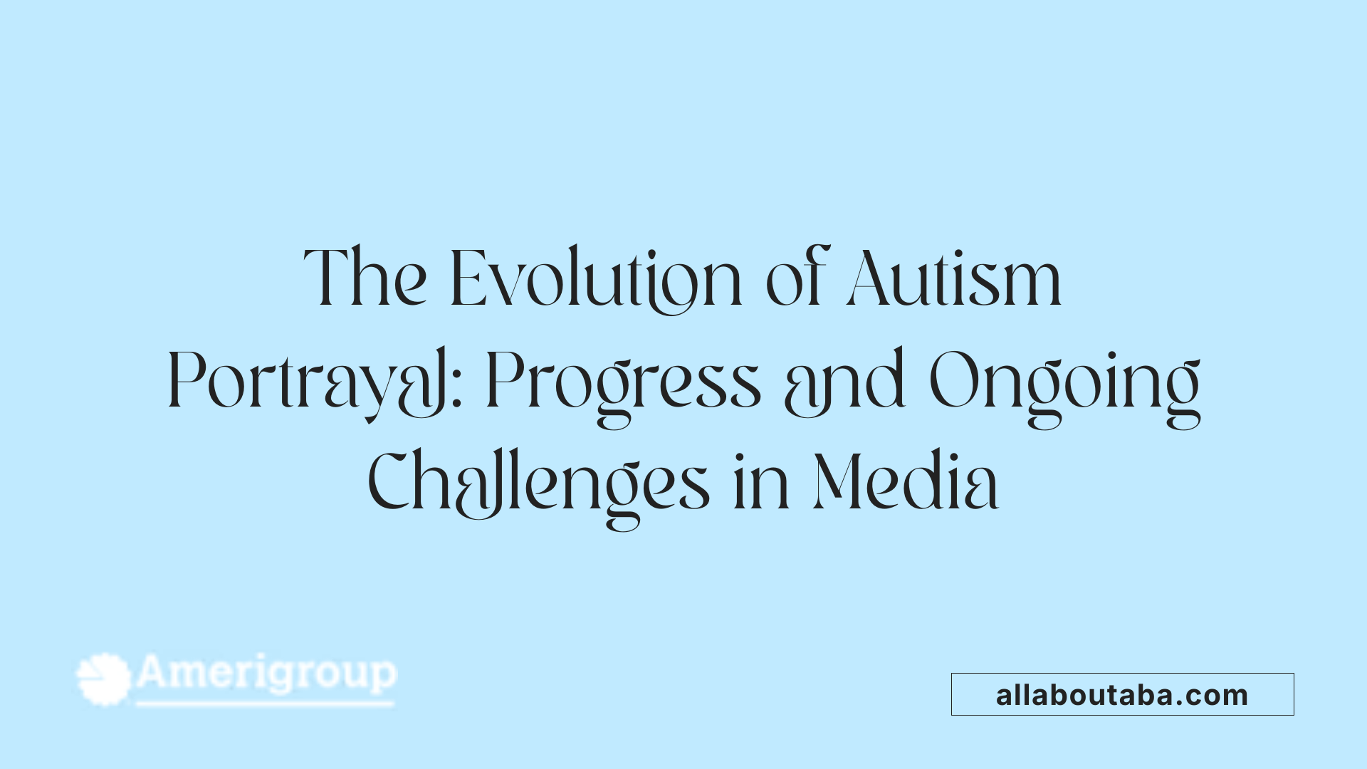 The Evolution of Autism Portrayal: Progress and Ongoing Challenges in Media