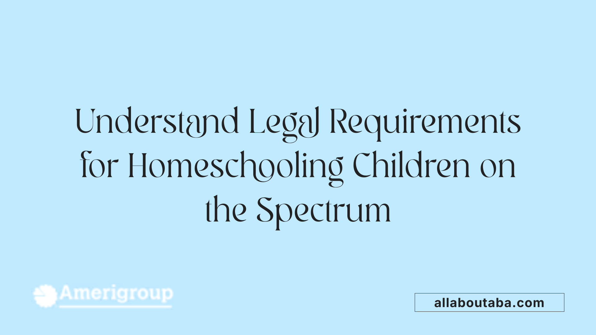 Understand Legal Requirements for Homeschooling Children on the Spectrum
