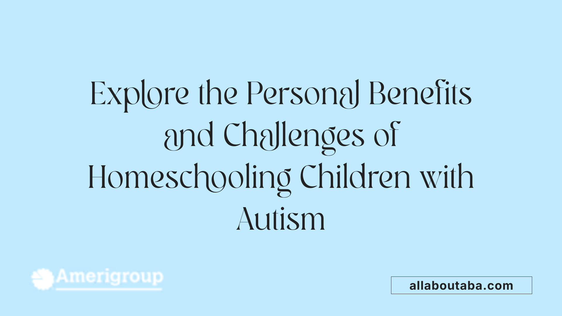 Explore the Personal Benefits and Challenges of Homeschooling Children with Autism