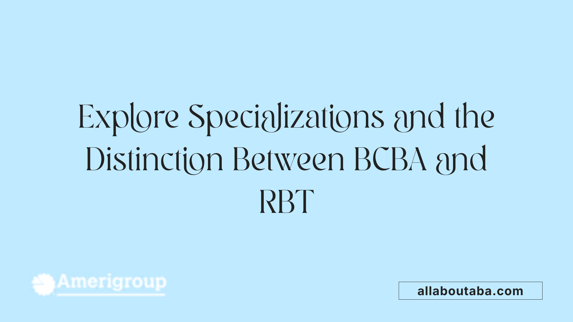 Explore Specializations and the Distinction Between BCBA and RBT