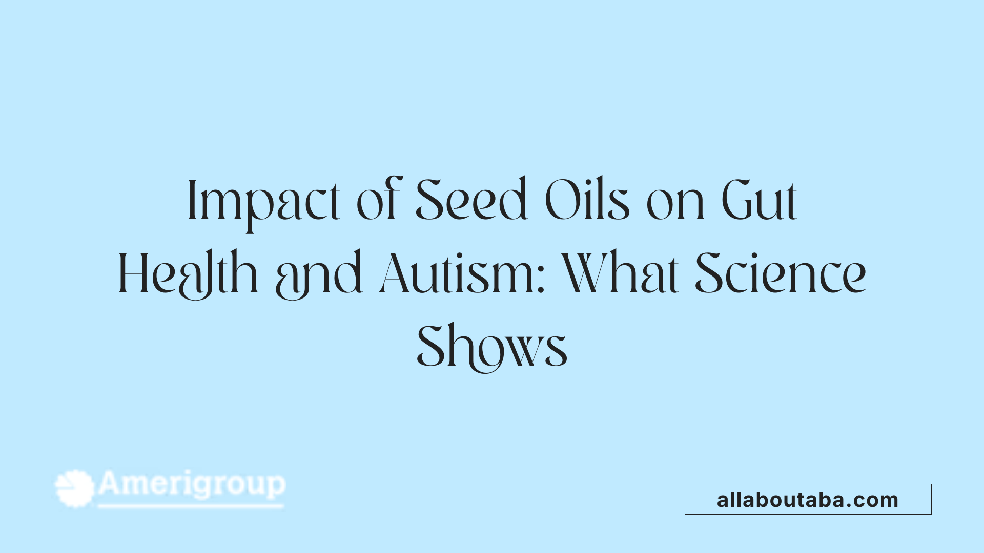 Impact of Seed Oils on Gut Health and Autism: What Science Shows