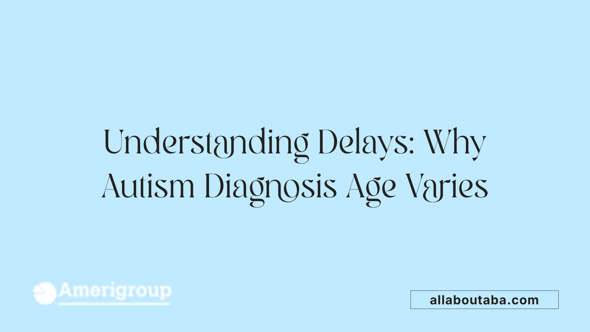 Understanding Delays: Why Autism Diagnosis Age Varies
