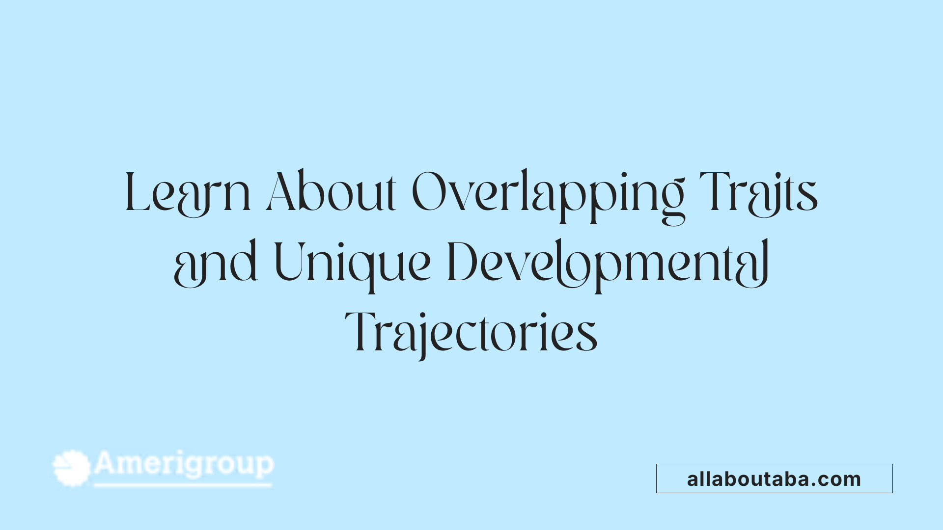 Learn About Overlapping Traits and Unique Developmental Trajectories
