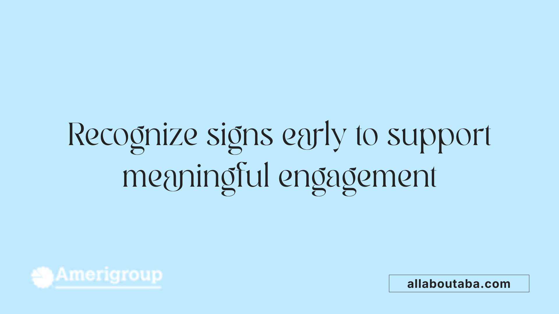 Recognize signs early to support meaningful engagement