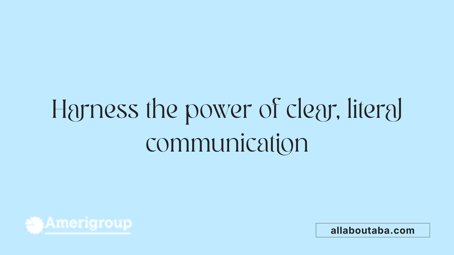 Harness the power of clear, literal communication
