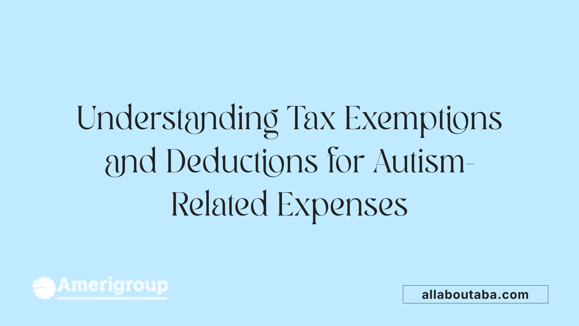 Understanding Tax Exemptions and Deductions for Autism-Related Expenses