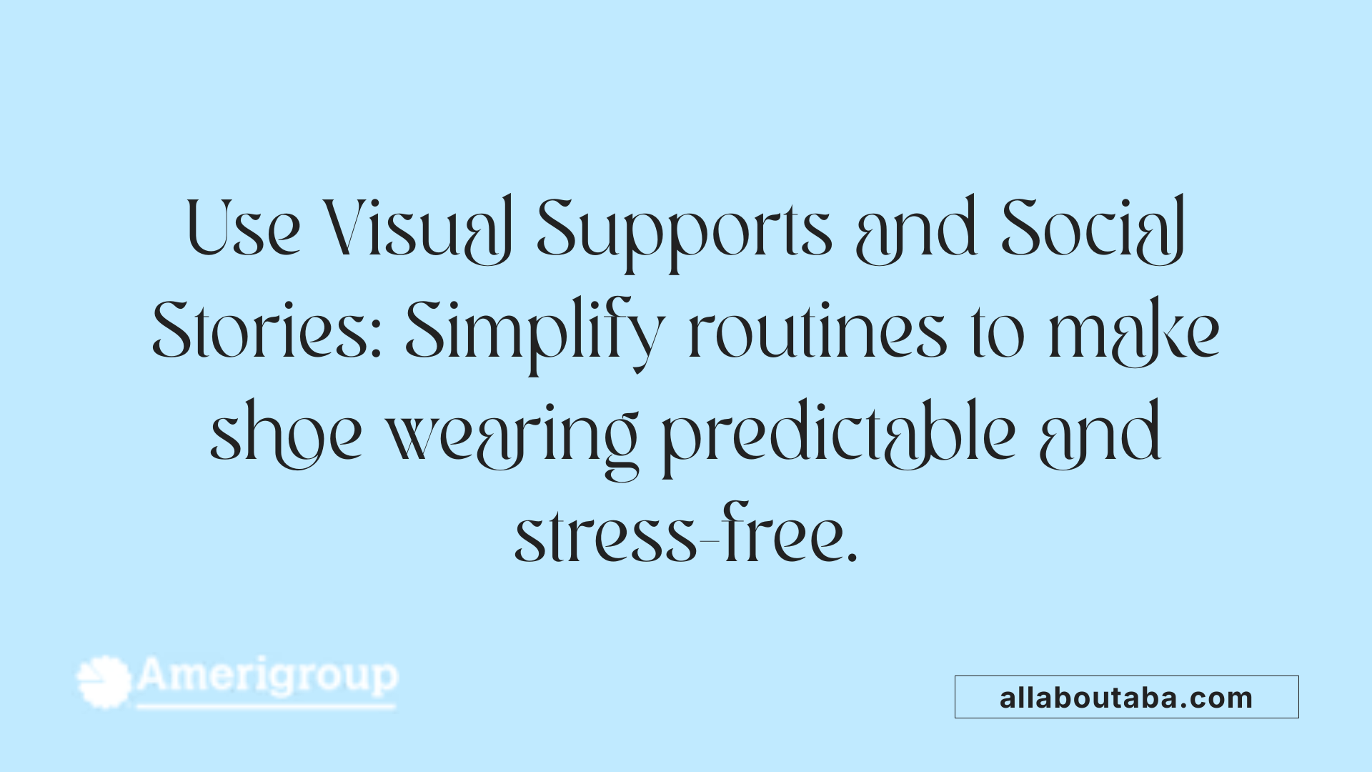 Use Visual Supports and Social Stories: Simplify routines to make shoe wearing predictable and stress-free.