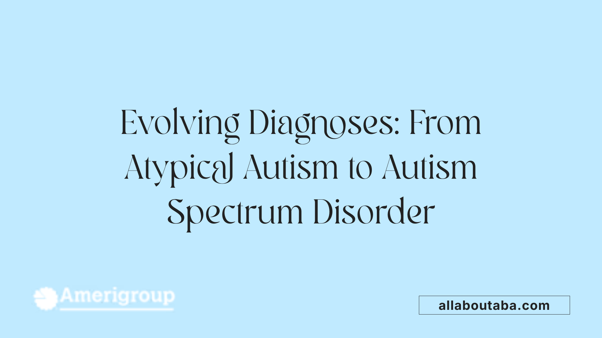 Evolving Diagnoses: From Atypical Autism to Autism Spectrum Disorder