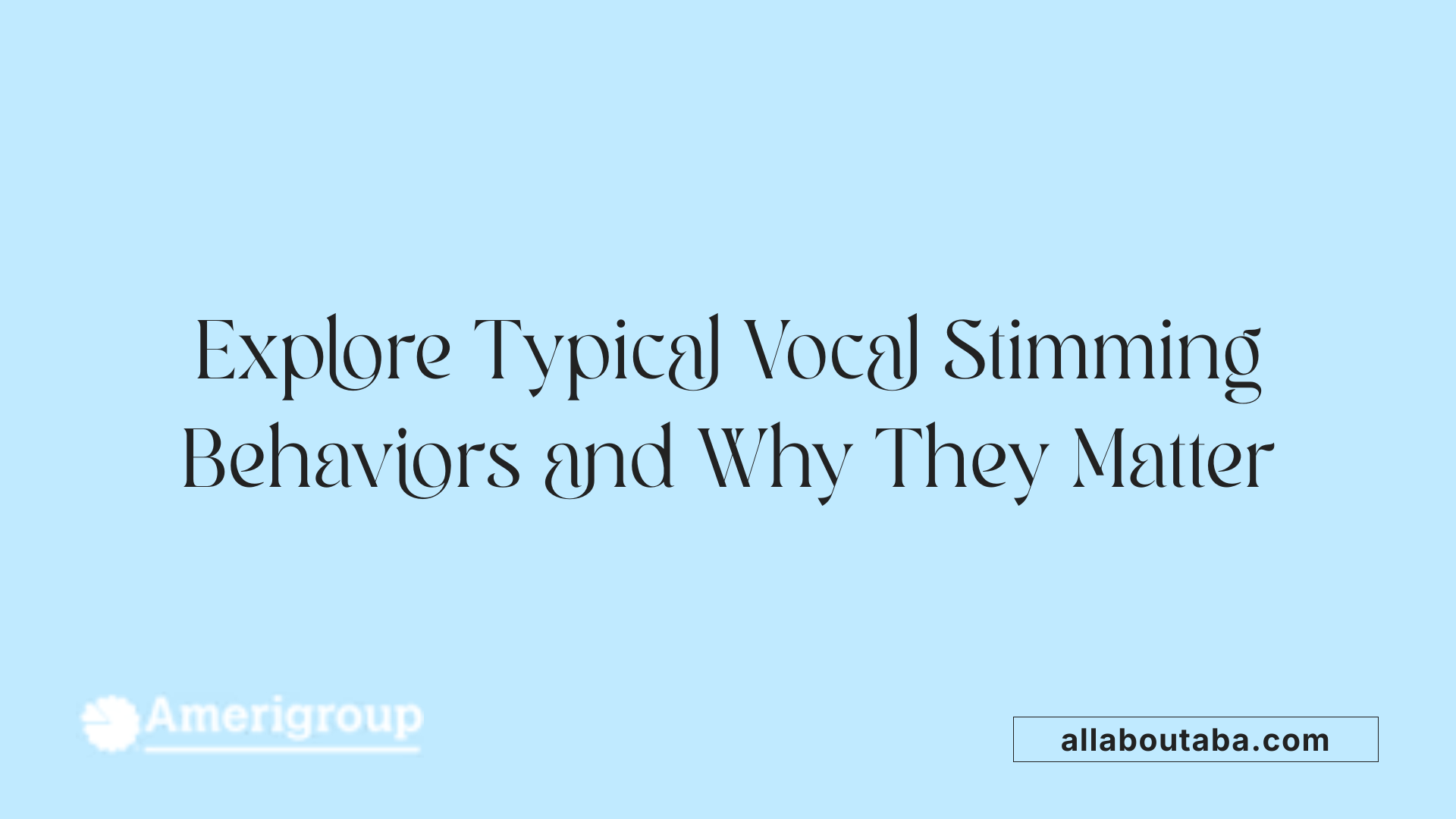 Explore Typical Vocal Stimming Behaviors and Why They Matter