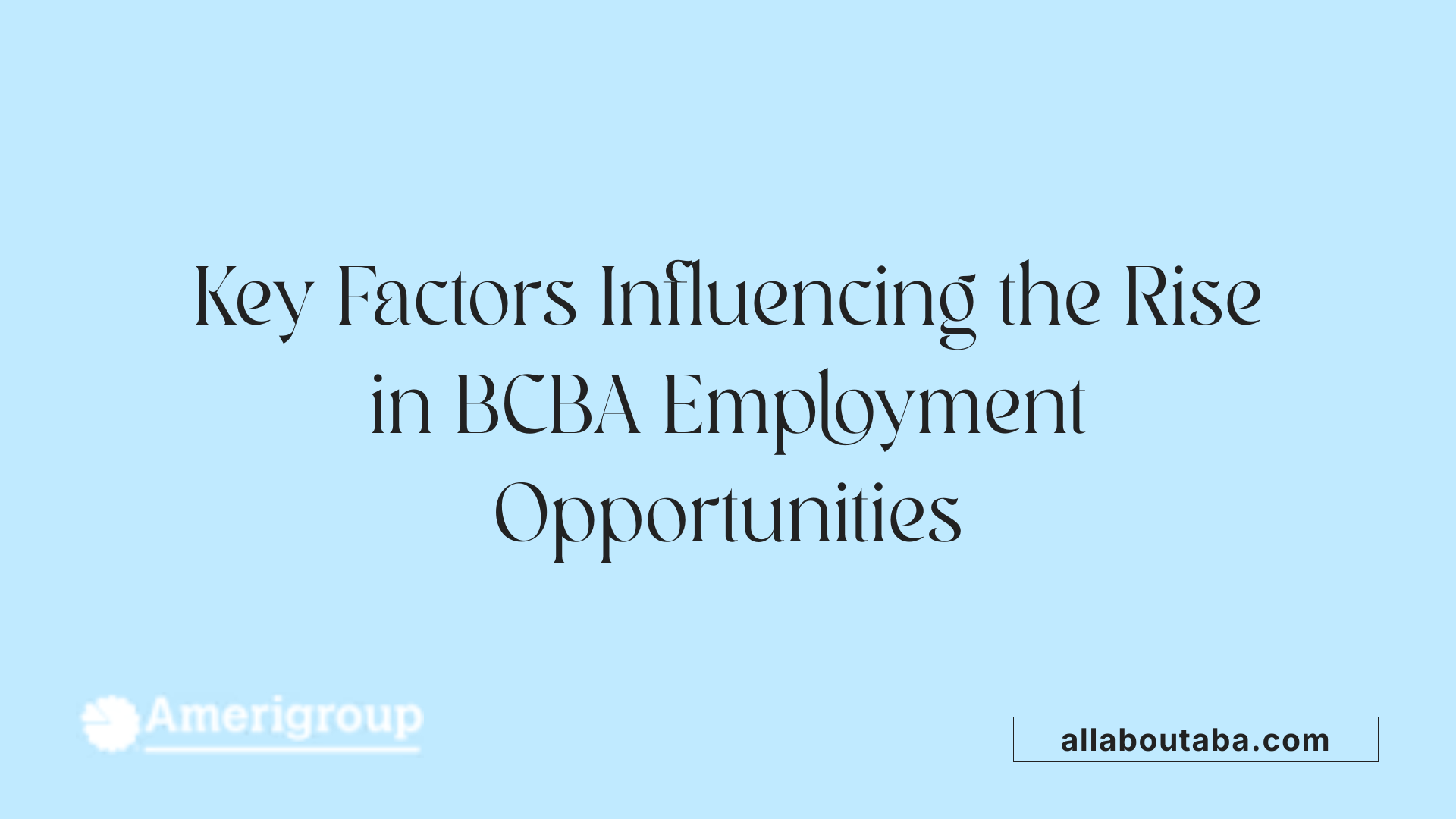 Key Factors Influencing the Rise in BCBA Employment Opportunities