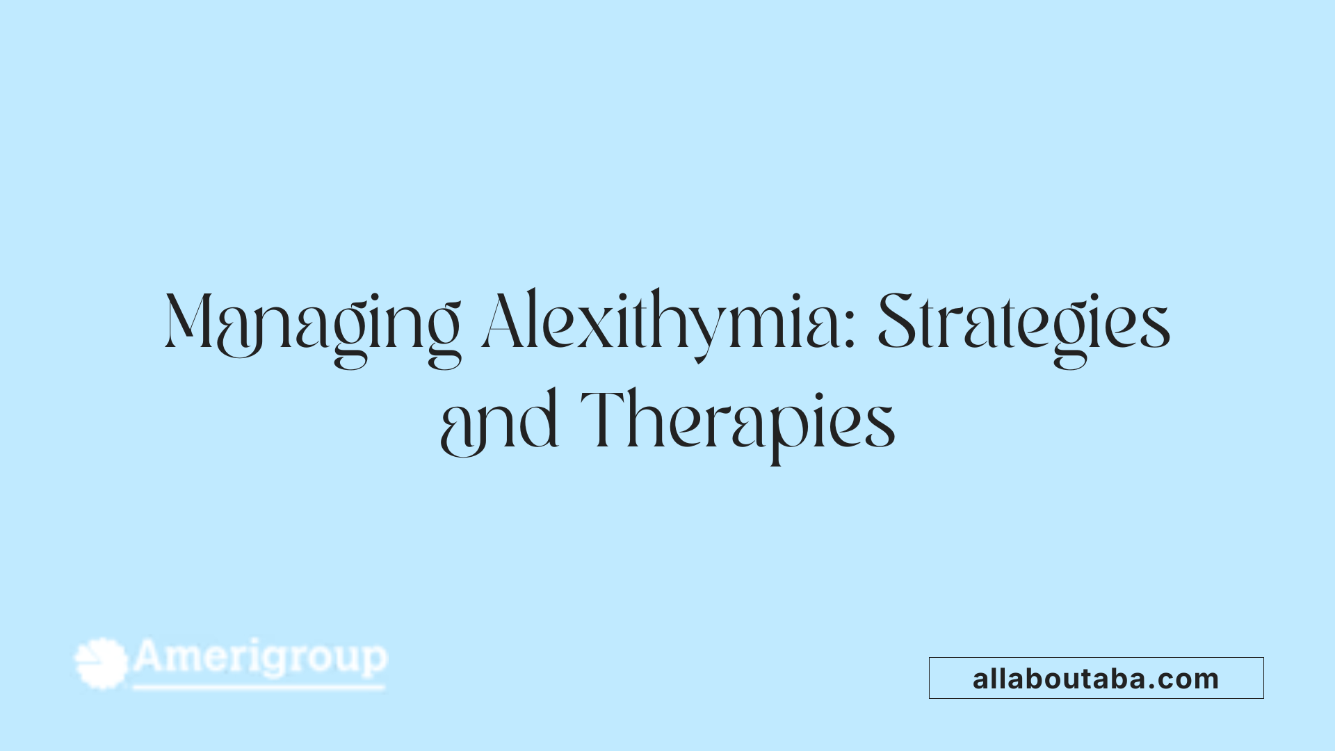 Managing Alexithymia: Strategies and Therapies