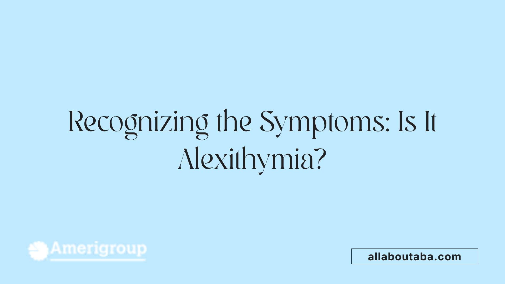 Recognizing the Symptoms: Is It Alexithymia?