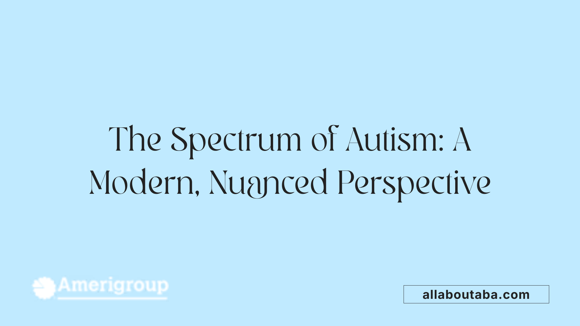 The Spectrum of Autism: A Modern, Nuanced Perspective