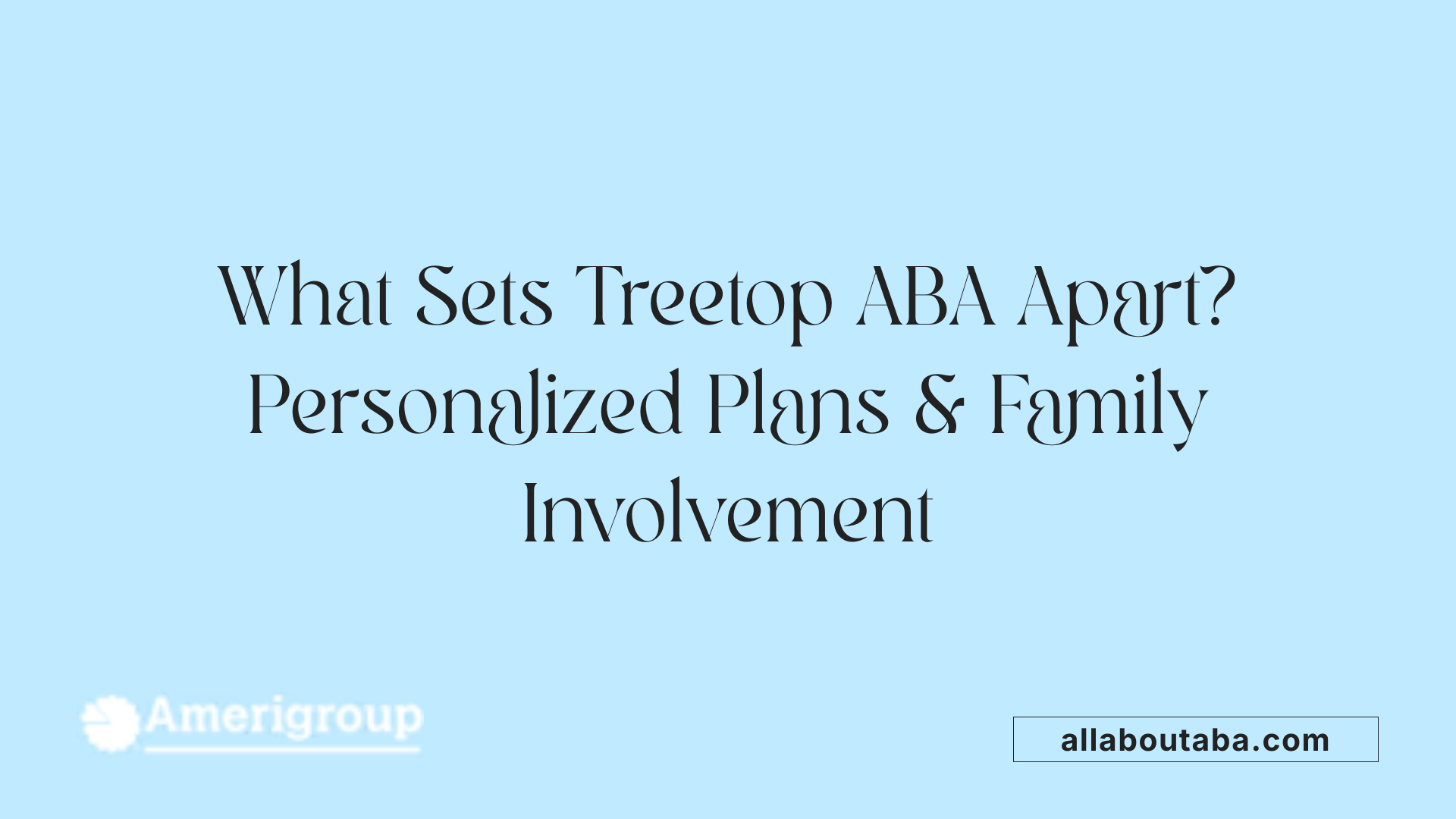 What Sets Treetop ABA Apart? Personalized Plans &amp; Family Involvement