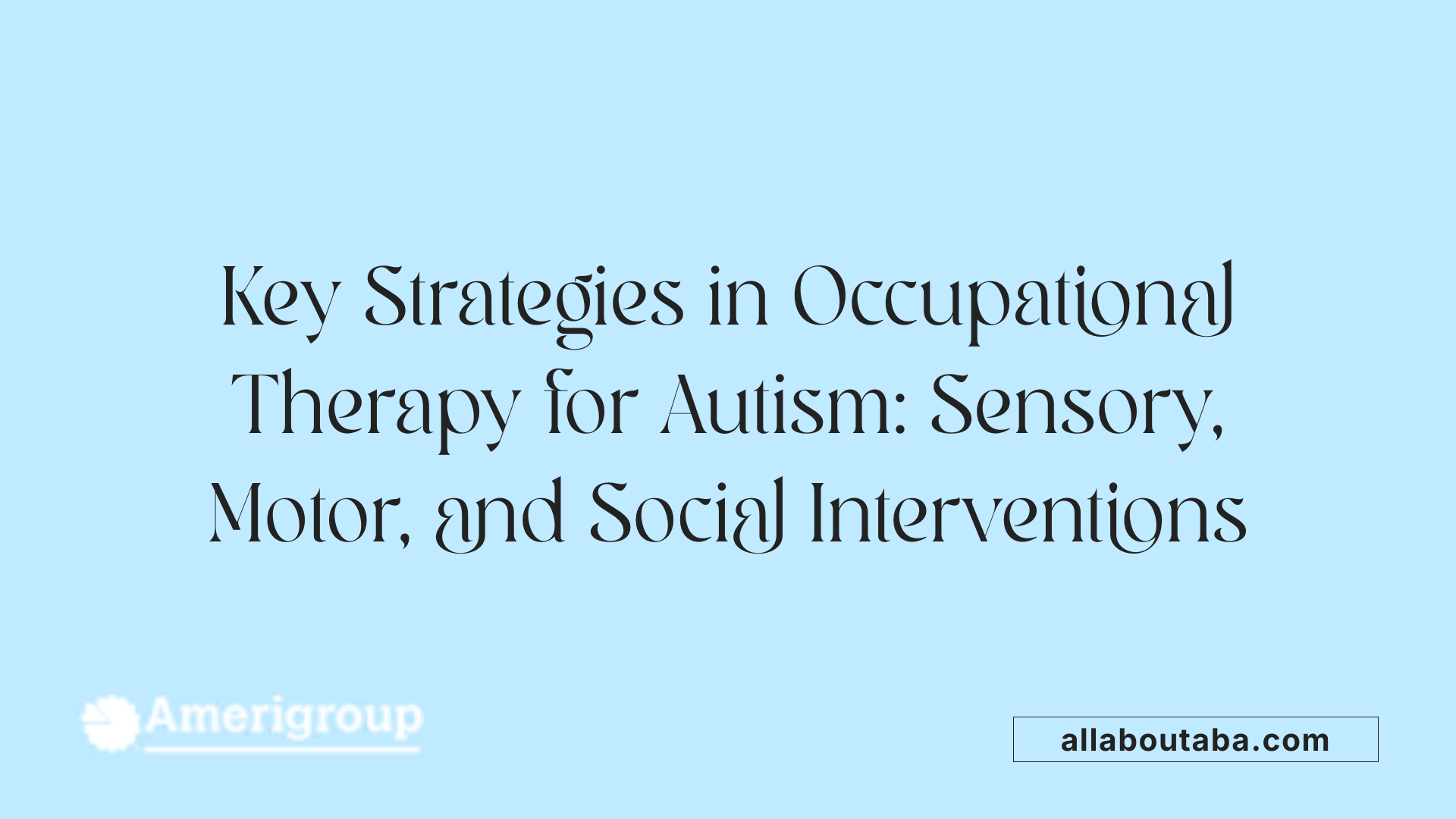 Key Strategies in Occupational Therapy for Autism: Sensory, Motor, and Social Interventions