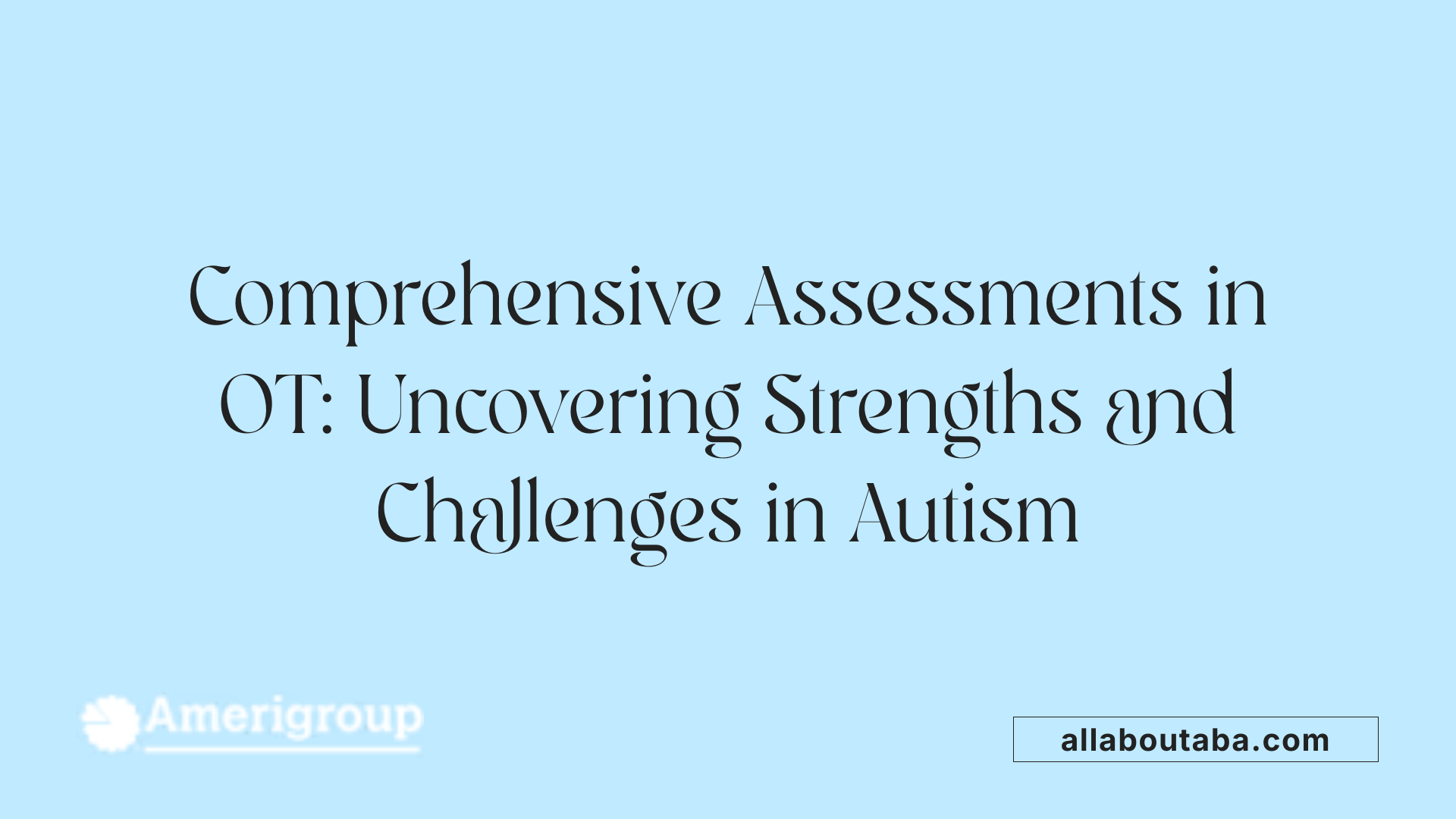 Comprehensive Assessments in OT: Uncovering Strengths and Challenges in Autism
