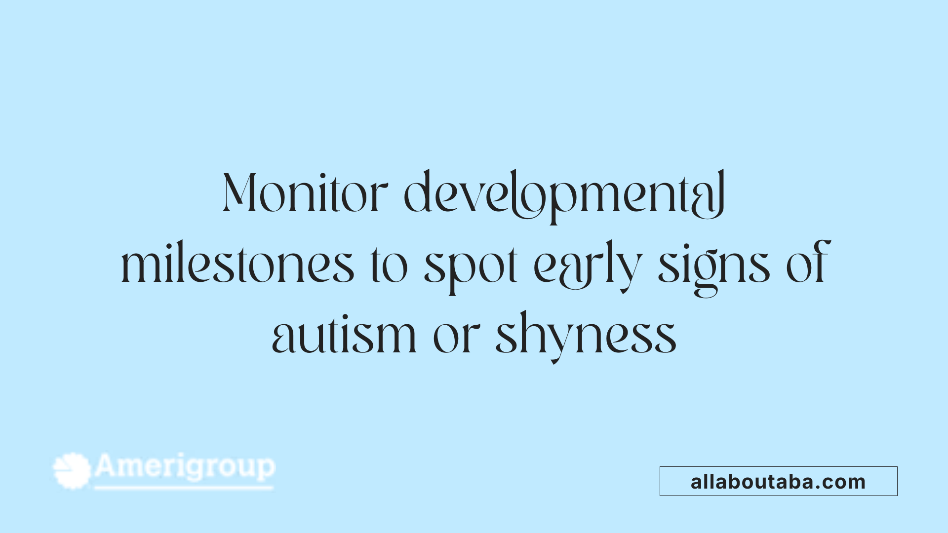 Monitor developmental milestones to spot early signs of autism or shyness