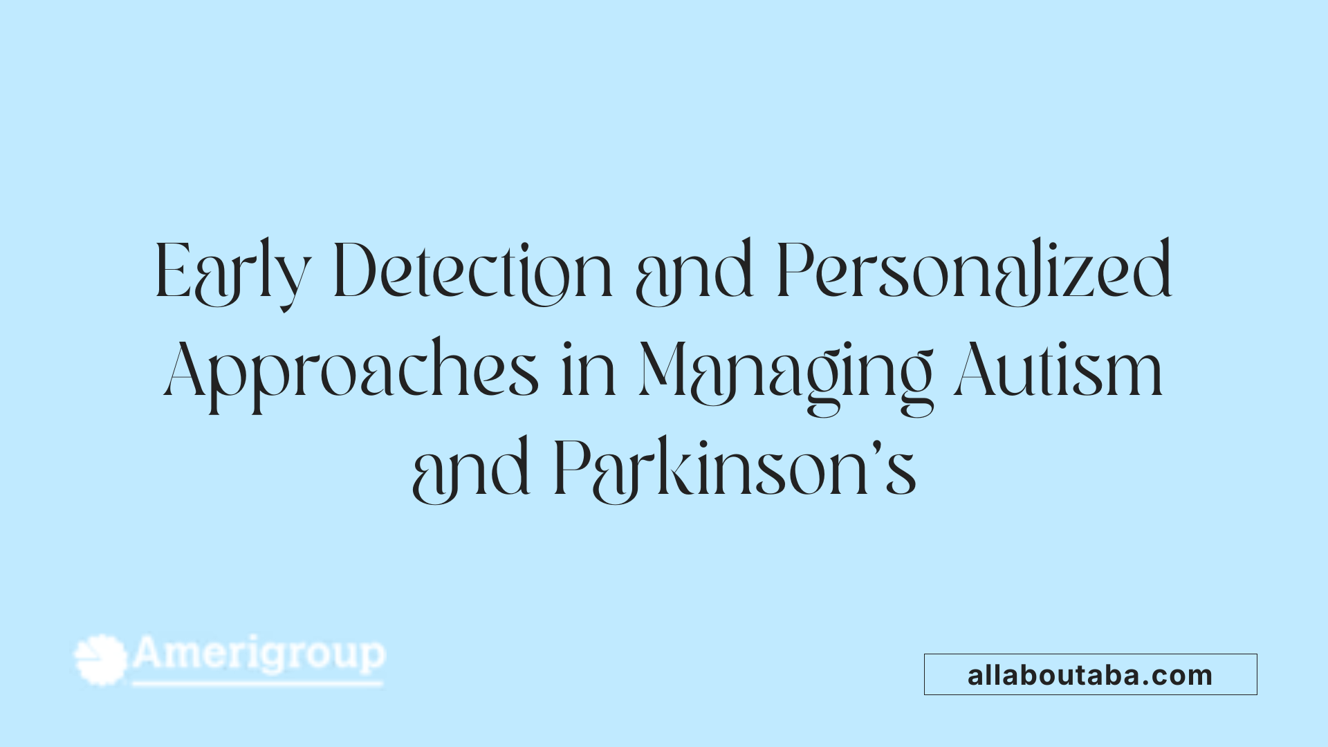Early Detection and Personalized Approaches in Managing Autism and Parkinson’s