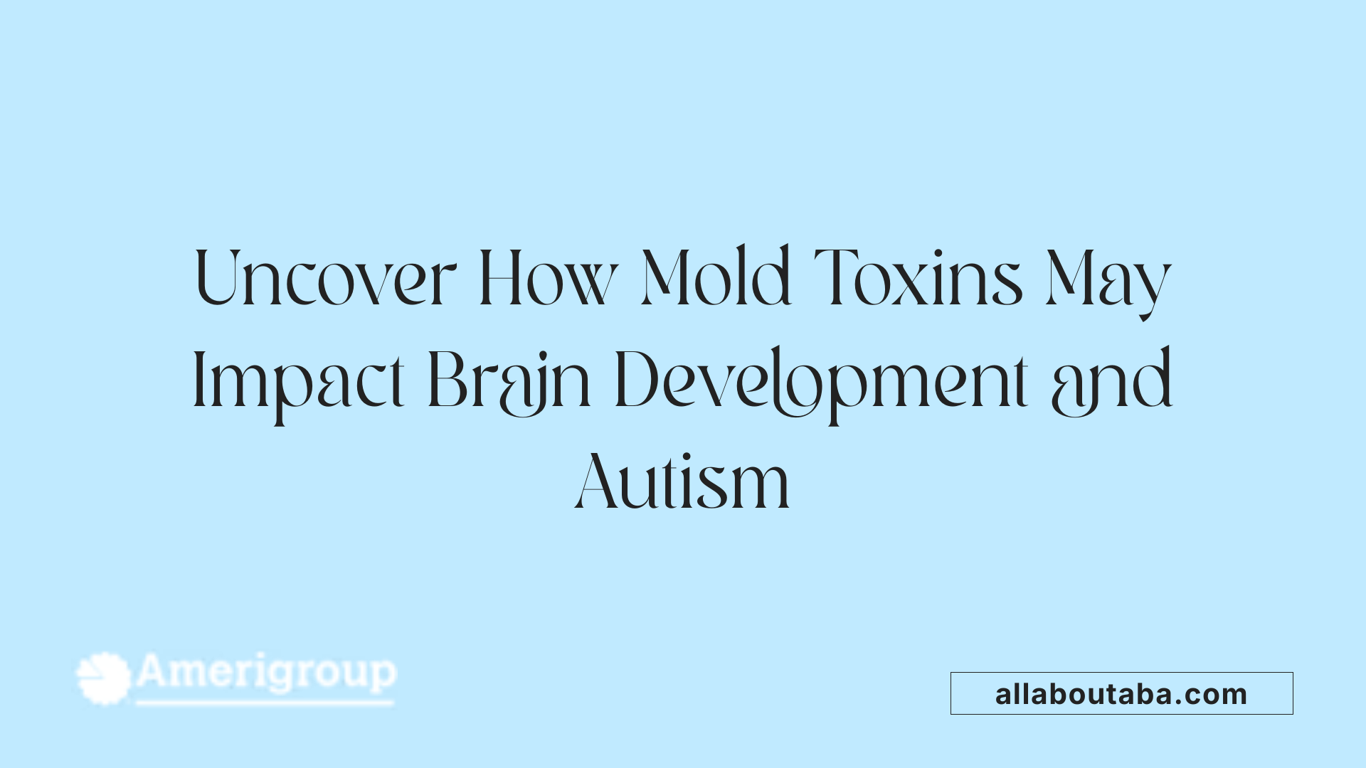 Uncover How Mold Toxins May Impact Brain Development and Autism