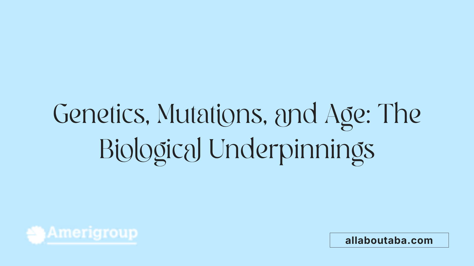 Genetics, Mutations, and Age: The Biological Underpinnings