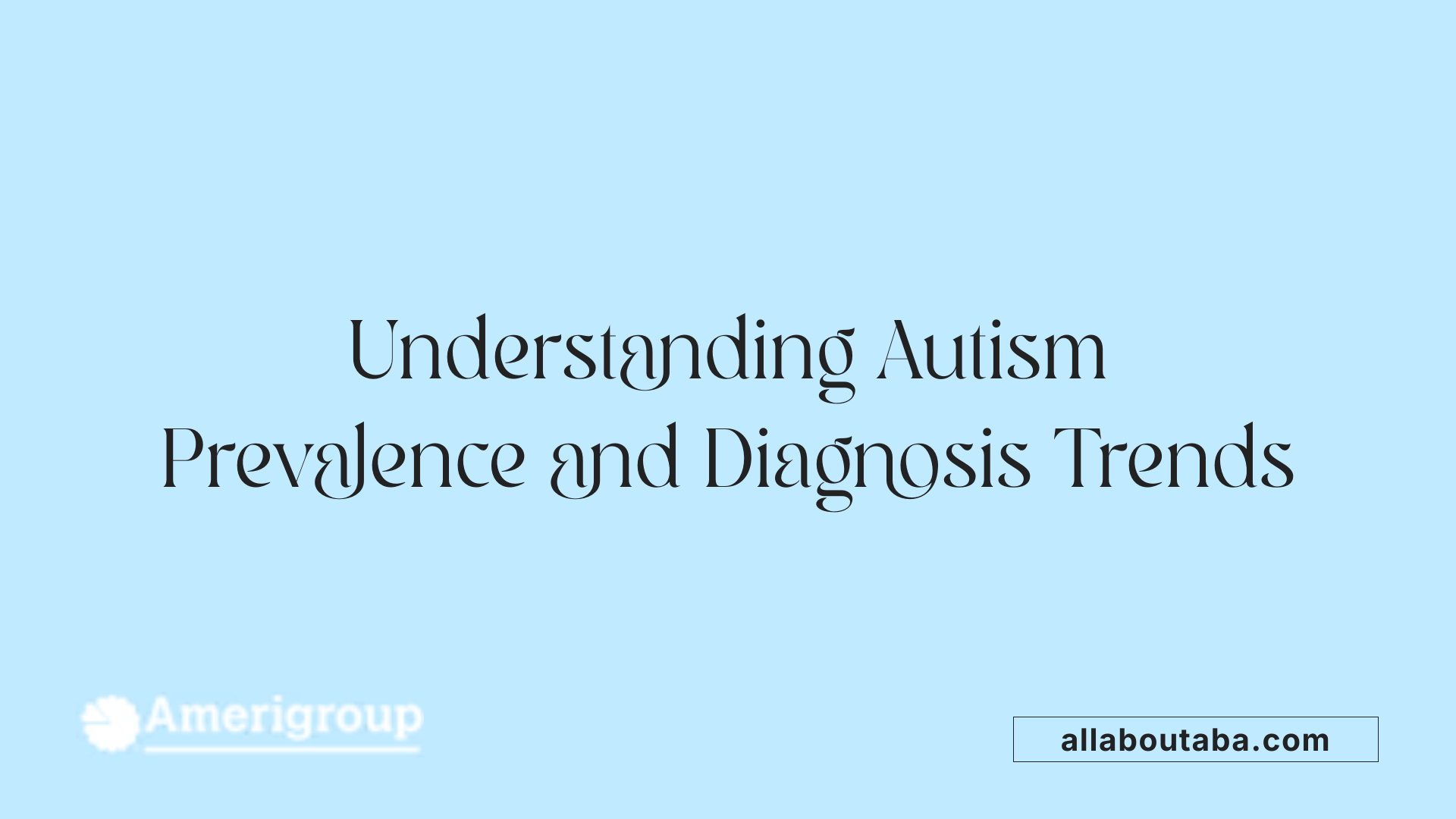 Understanding Autism Prevalence and Diagnosis Trends