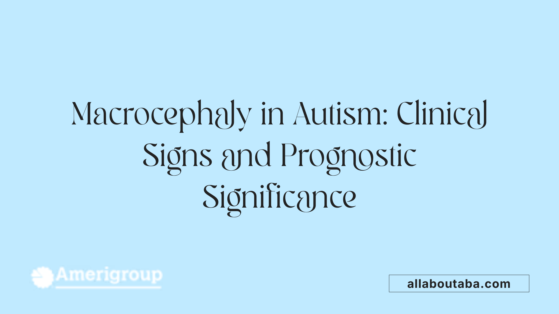 Macrocephaly in Autism: Clinical Signs and Prognostic Significance