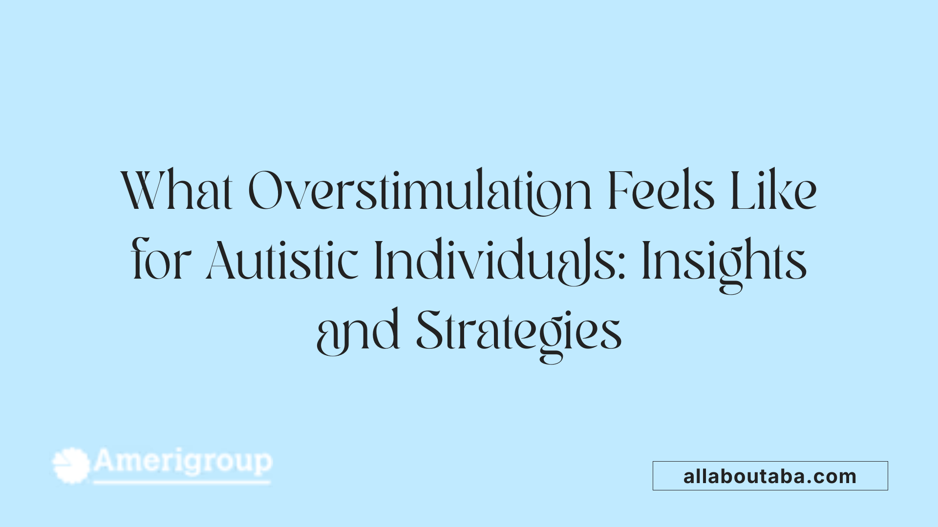 What Overstimulation Feels Like for Autistic Individuals: Insights and Strategies