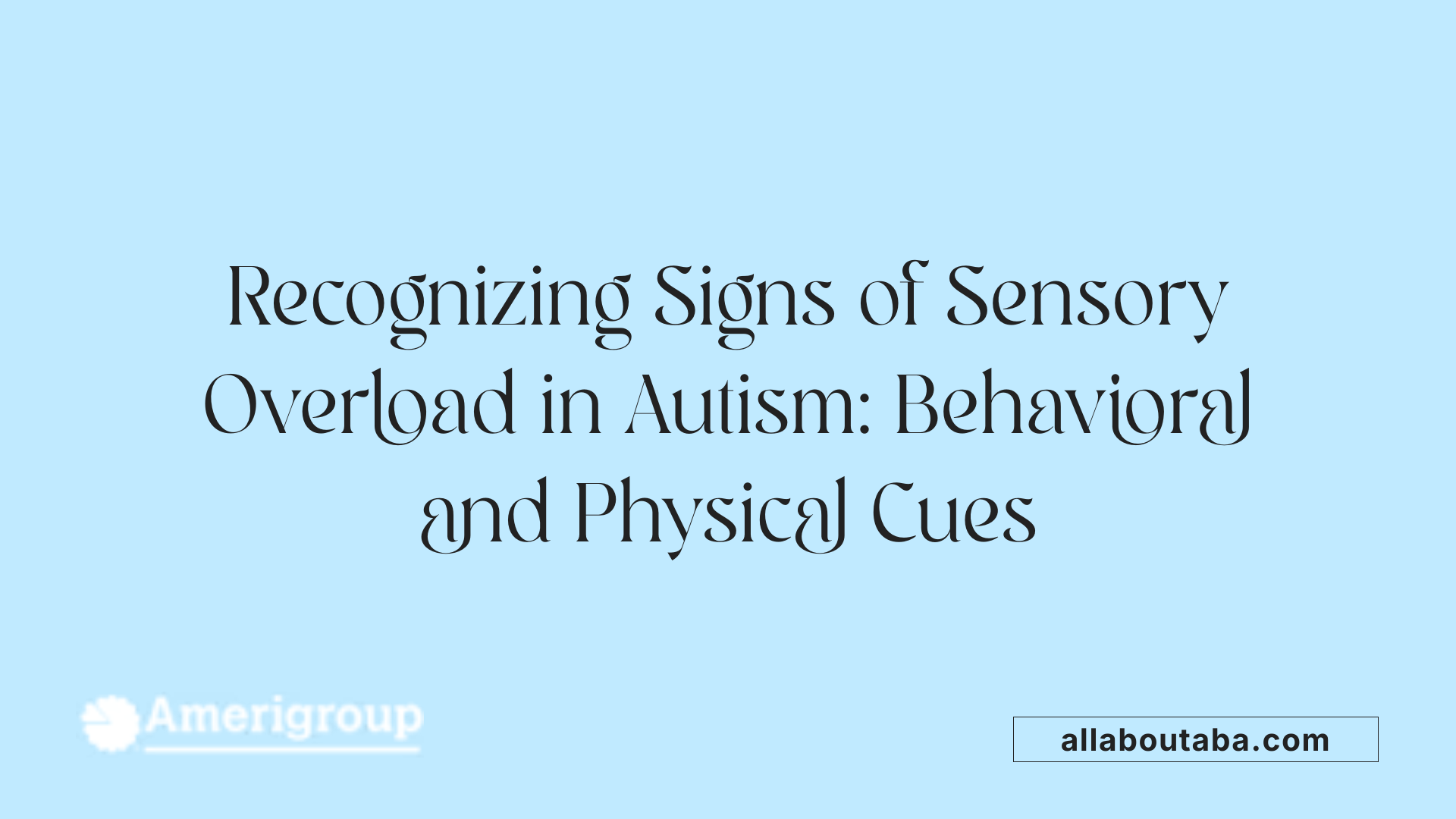 Recognizing Signs of Sensory Overload in Autism: Behavioral and Physical Cues