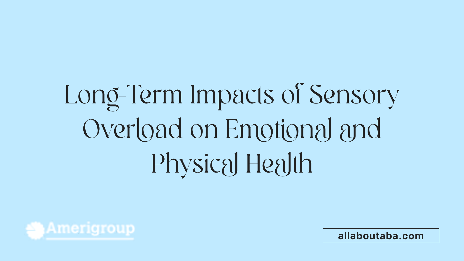Long-Term Impacts of Sensory Overload on Emotional and Physical Health