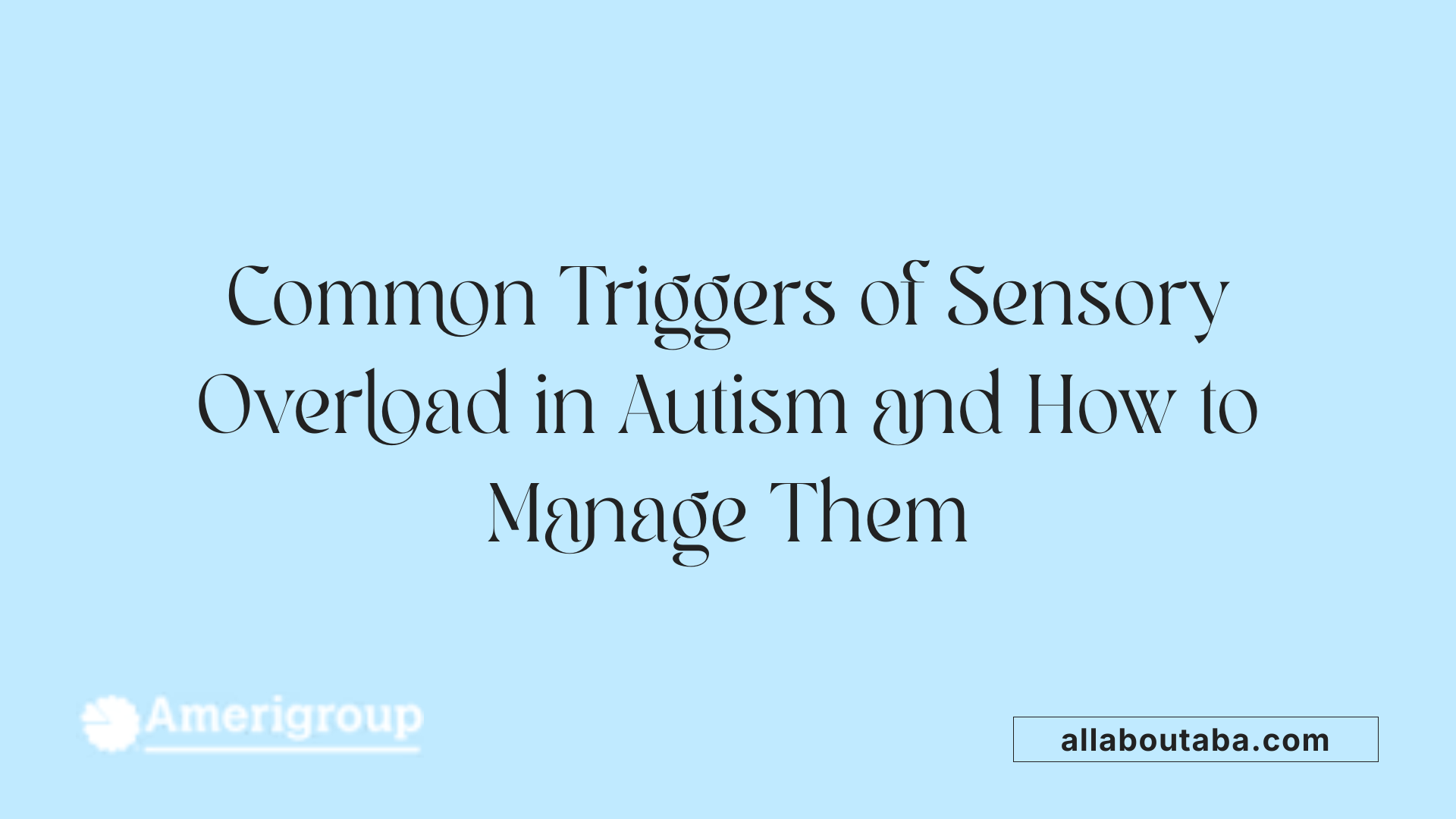 Common Triggers of Sensory Overload in Autism and How to Manage Them
