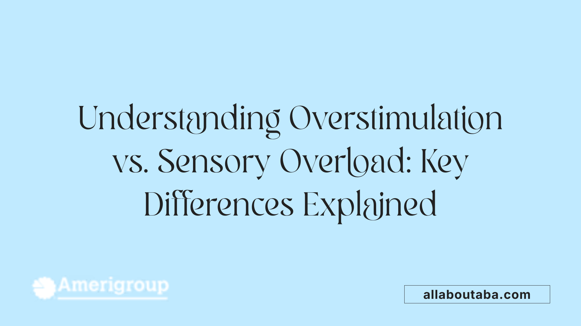 Understanding Overstimulation vs. Sensory Overload: Key Differences Explained