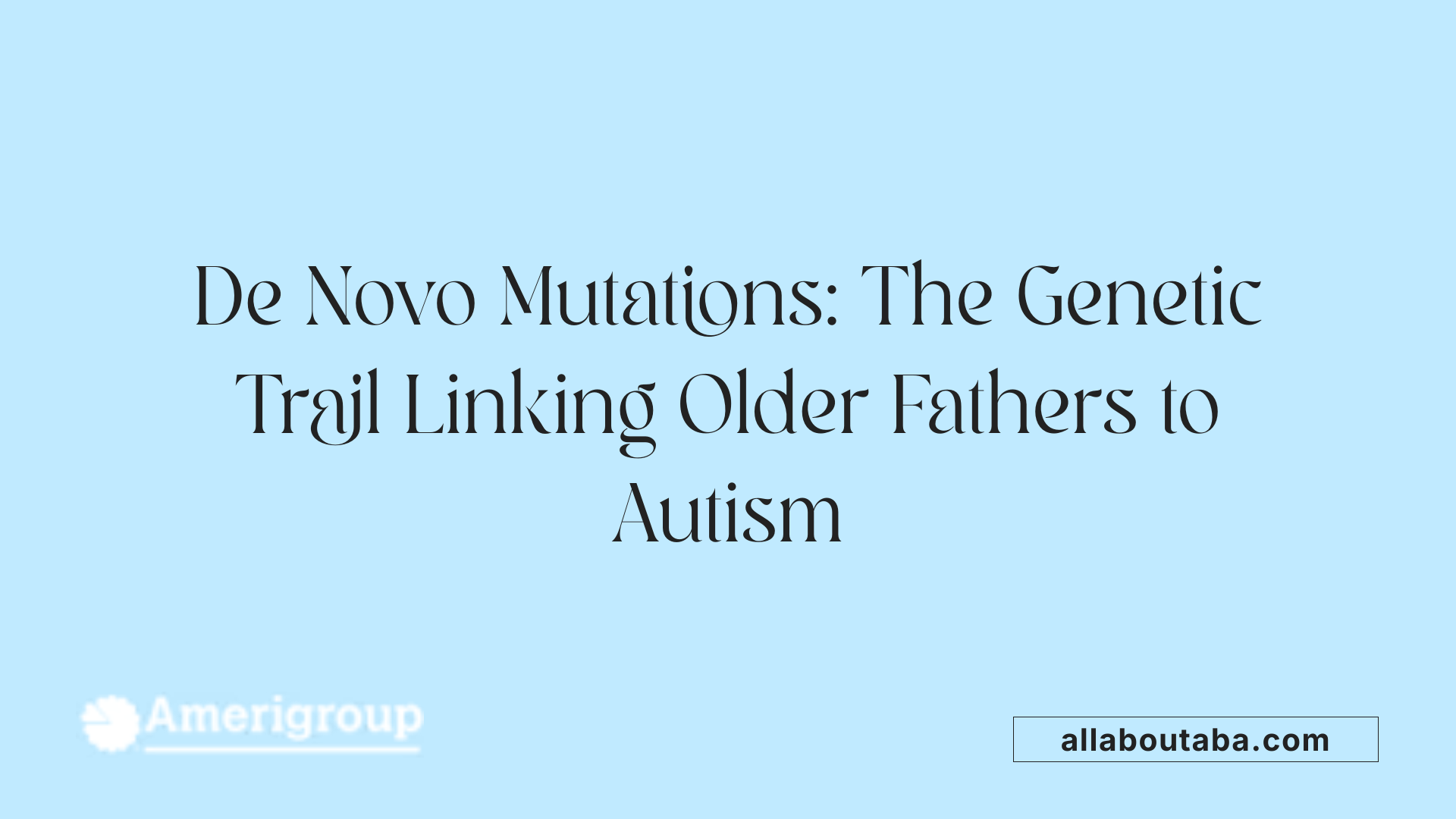 De Novo Mutations: The Genetic Trail Linking Older Fathers to Autism