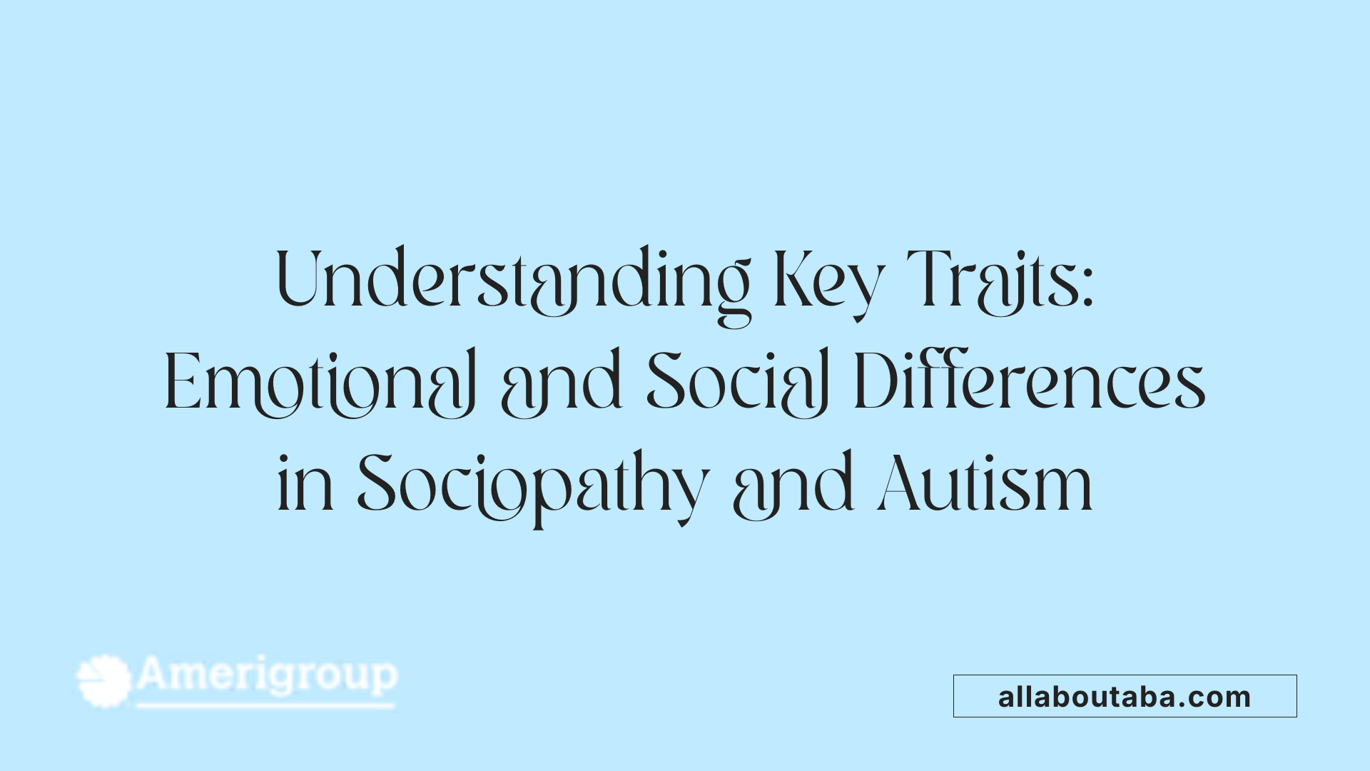 Understanding Key Traits: Emotional and Social Differences in Sociopathy and Autism