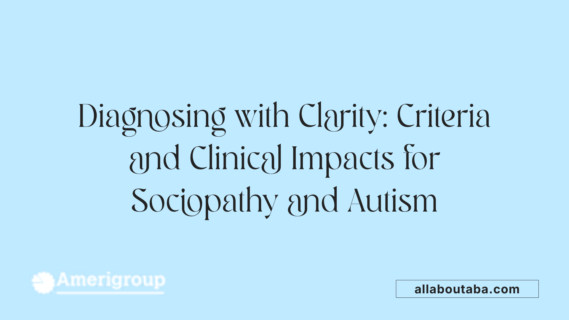 Diagnosing with Clarity: Criteria and Clinical Impacts for Sociopathy and Autism