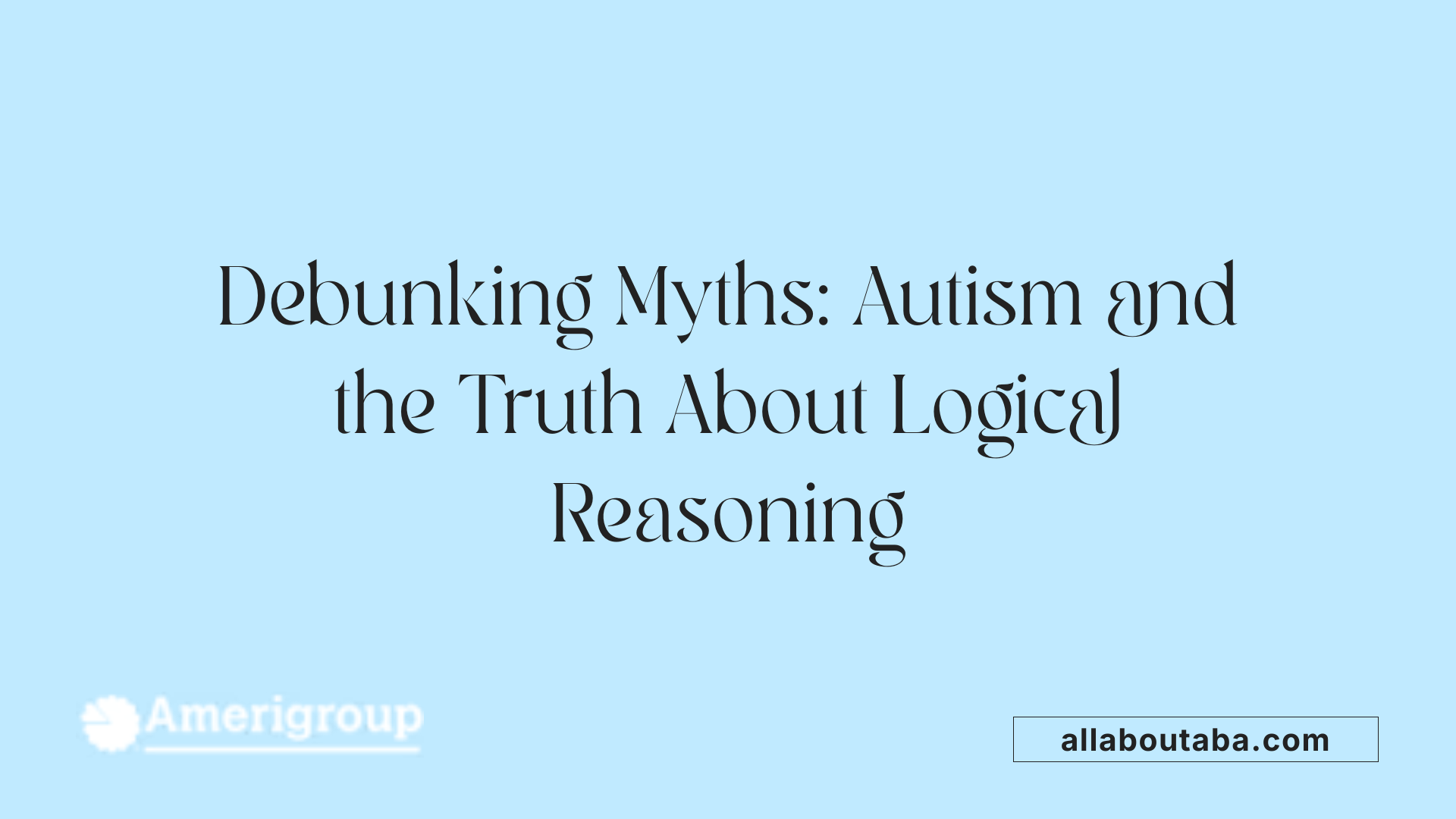 Debunking Myths: Autism and the Truth About Logical Reasoning